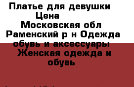 Платье для девушки  › Цена ­ 2 000 - Московская обл., Раменский р-н Одежда, обувь и аксессуары » Женская одежда и обувь   